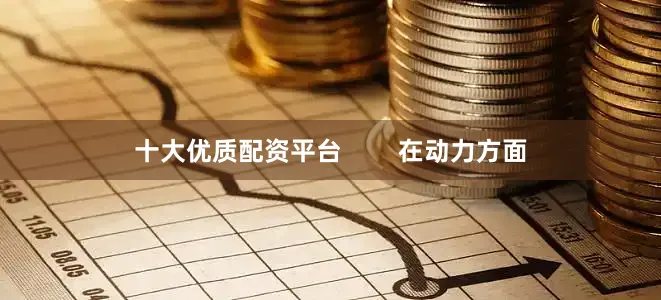 十大优质配资平台        在动力方面