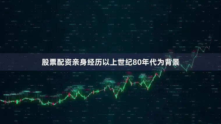 股票配资亲身经历以上世纪80年代为背景