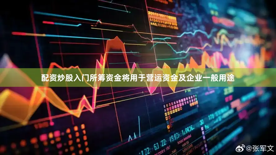 配资炒股入门所筹资金将用于营运资金及企业一般用途